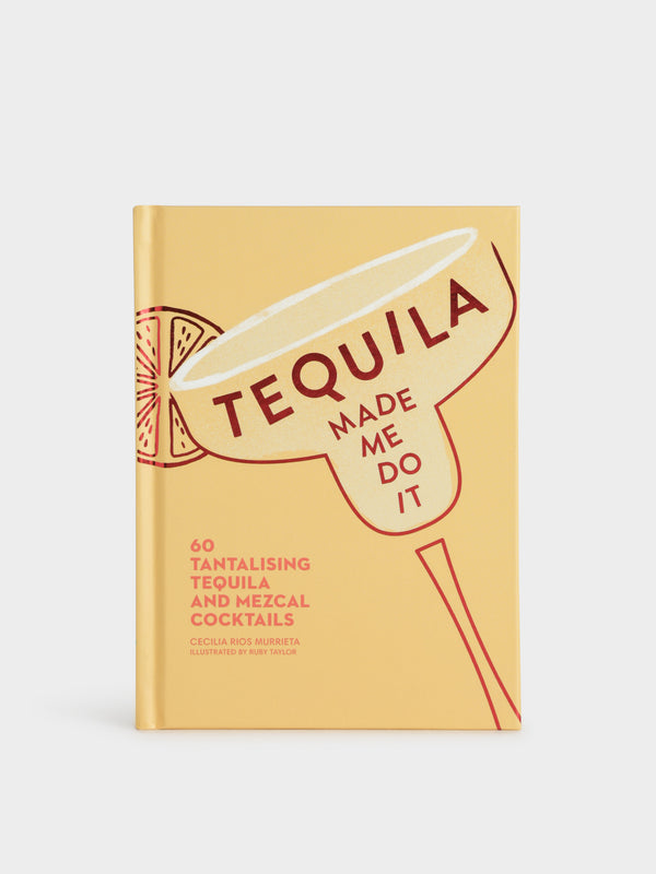 Tequila Made Me Do It 60 Tantalising Tequila and Mezcal Cocktails